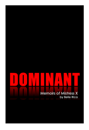 DOMINANT The Memoirs of Mistress X A novel by Belle Rica 